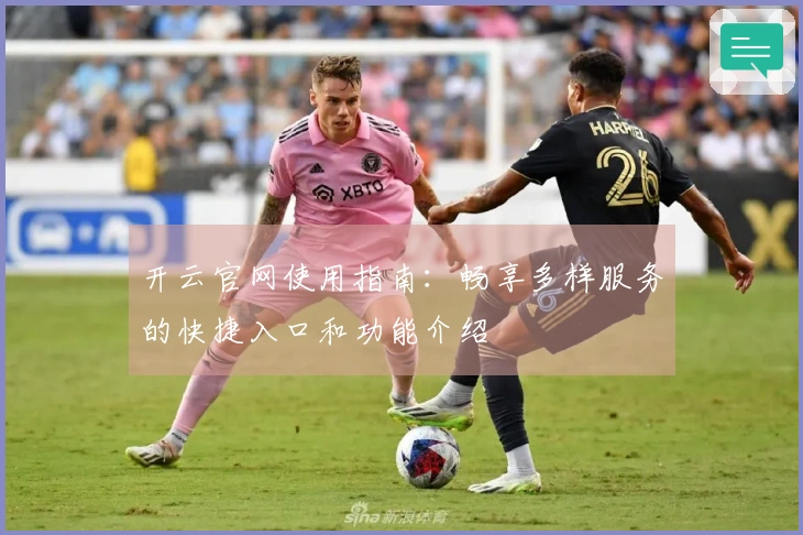 开云官网使用指南：畅享多样服务的快捷入口和功能介绍